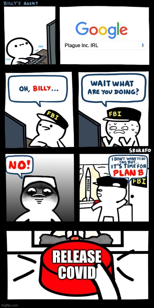 Billy’s FBI agent plan B | Plague Inc. IRL; RELEASE COVID | image tagged in billy s fbi agent plan b | made w/ Imgflip meme maker