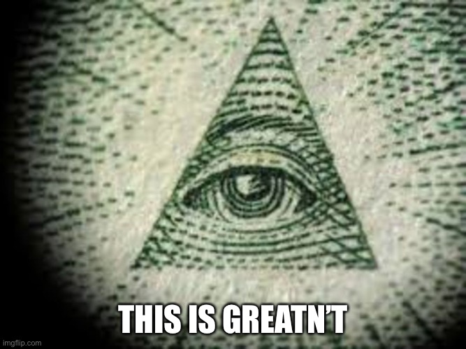 Iluminati | THIS IS GREATN’T | image tagged in iluminati | made w/ Imgflip meme maker