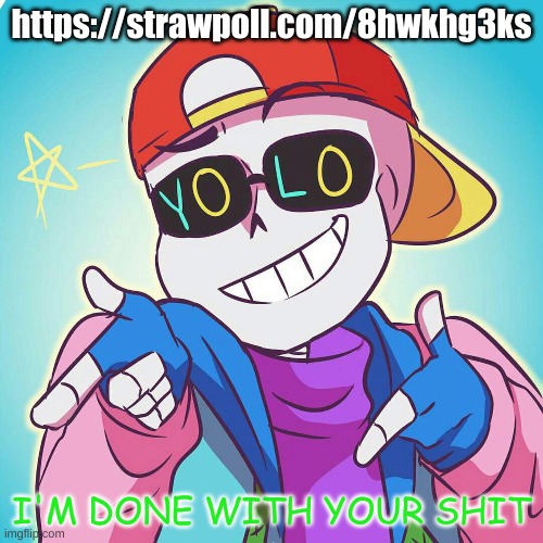 a. | https://strawpoll.com/8hwkhg3ks | image tagged in fresh sans i'm done | made w/ Imgflip meme maker