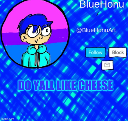 cheese | DO YALL LIKE CHEESE | image tagged in bluehonu announcement template | made w/ Imgflip meme maker