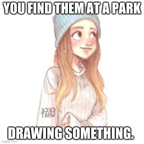 February | YOU FIND THEM AT A PARK; DRAWING SOMETHING. | image tagged in february | made w/ Imgflip meme maker