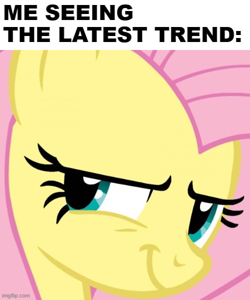 I know aaallllll about toxic | ME SEEING THE LATEST TREND: | image tagged in fluttershy evil smile,toxic,toxicity,toxic stream,toxic users,toxic toxic toxic | made w/ Imgflip meme maker