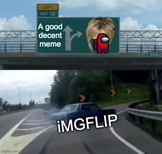 Left Exit 12 Off Ramp Meme | A good decent meme; iMGFLIP | image tagged in memes,left exit 12 off ramp | made w/ Imgflip meme maker