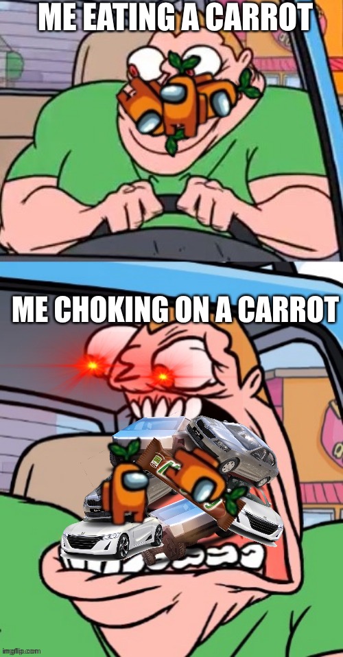 How normal pepole eat | ME EATING A CARROT; ME CHOKING ON A CARROT | image tagged in angry uber driver template | made w/ Imgflip meme maker
