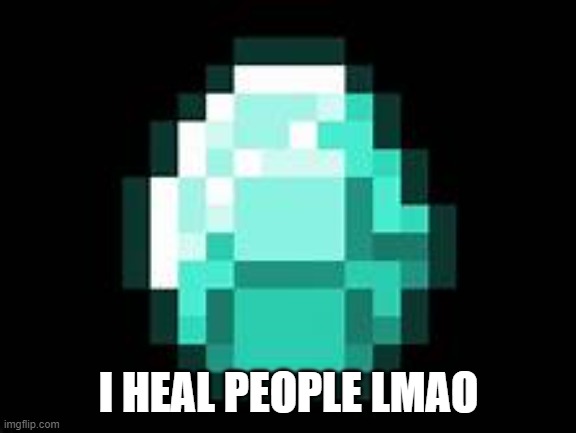 Diamond | I HEAL PEOPLE LMAO | image tagged in diamond | made w/ Imgflip meme maker