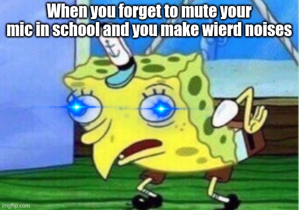 o o f | When you forget to mute your mic in school and you make wierd noises | image tagged in memes,mocking spongebob,oof | made w/ Imgflip meme maker