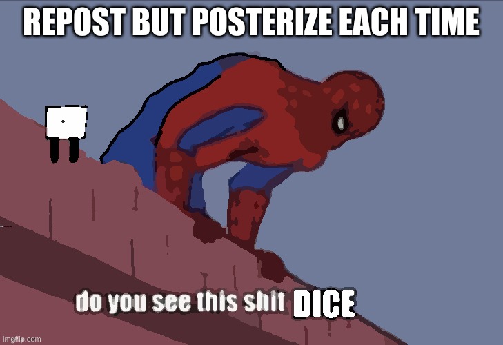 dewit or ur device will break | REPOST BUT POSTERIZE EACH TIME | image tagged in do you see this dice | made w/ Imgflip meme maker