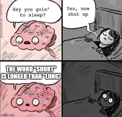 waking up brain | THE WORD "SHORT" IS LONGER THAN "LONG" | image tagged in memes | made w/ Imgflip meme maker