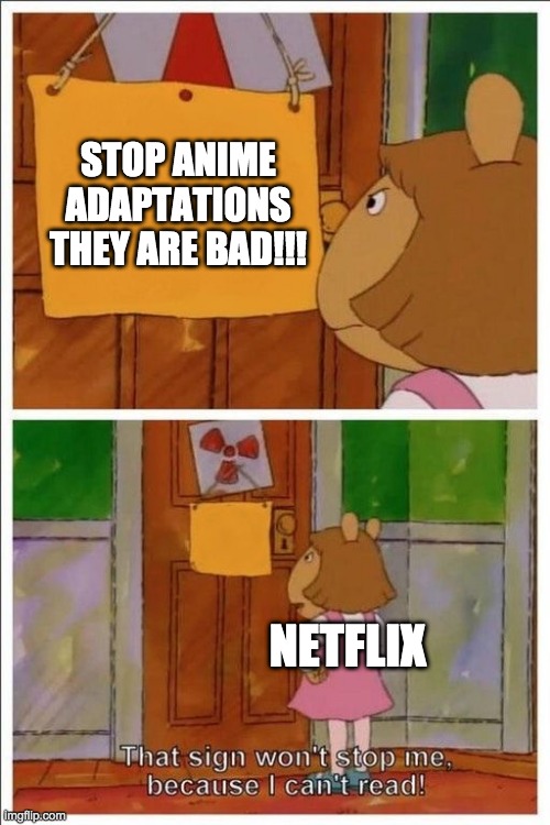 That sign won't stop me! | STOP ANIME ADAPTATIONS THEY ARE BAD!!! NETFLIX | image tagged in that sign won't stop me | made w/ Imgflip meme maker