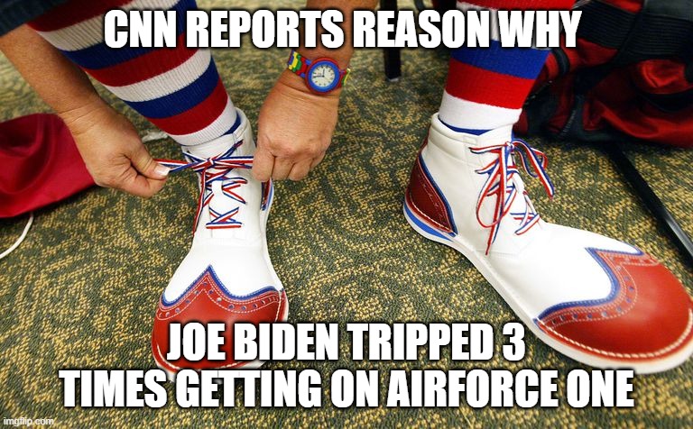 Clown shoes | CNN REPORTS REASON WHY; JOE BIDEN TRIPPED 3 TIMES GETTING ON AIRFORCE ONE | image tagged in clown shoes | made w/ Imgflip meme maker
