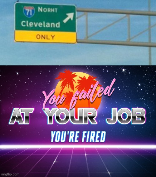 image tagged in you failed at your job you're fired | made w/ Imgflip meme maker