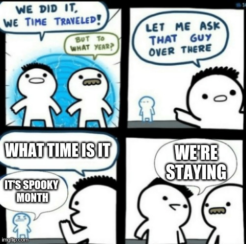 We're staying at spooky month |  WHAT TIME IS IT; WE'RE STAYING; IT'S SPOOKY 
MONTH | image tagged in time travel with captions | made w/ Imgflip meme maker