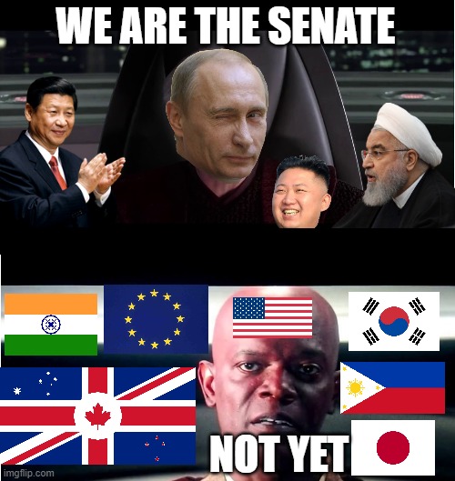 International politics in a nutshell | WE ARE THE SENATE; NOT YET | image tagged in i am the senate - not yet,political meme,vladimir putin,xi jinping,iran,kim jong un | made w/ Imgflip meme maker