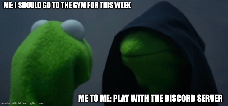 some discord servers can be fun! | ME: I SHOULD GO TO THE GYM FOR THIS WEEK; ME TO ME: PLAY WITH THE DISCORD SERVER | image tagged in memes,evil kermit,ai meme | made w/ Imgflip meme maker