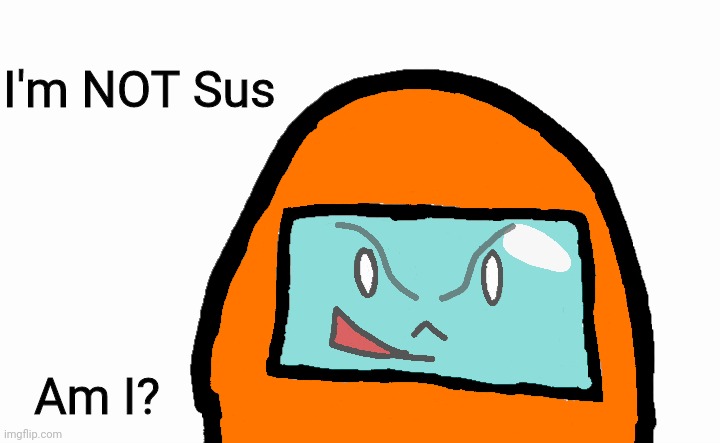 I can't be sus | I'm NOT Sus; Am I? | image tagged in me no sus | made w/ Imgflip meme maker