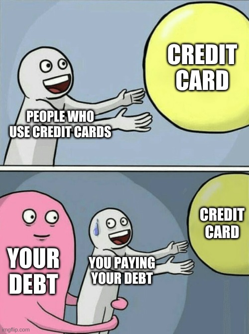 Running Away Balloon | CREDIT CARD; PEOPLE WHO USE CREDIT CARDS; CREDIT CARD; YOUR DEBT; YOU PAYING YOUR DEBT | image tagged in memes,running away balloon | made w/ Imgflip meme maker