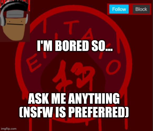 My announcement temp | I'M BORED SO... ASK ME ANYTHING (NSFW IS PREFERRED) | image tagged in my announcement temp | made w/ Imgflip meme maker