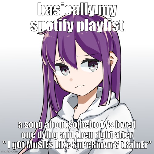 Niko | basically my spotify playlist; a song about somebody's loved one dying and then right after " I gOt MuSlEs LiKe SuPeRmAn'S tRaInEr" | image tagged in concerned niko | made w/ Imgflip meme maker