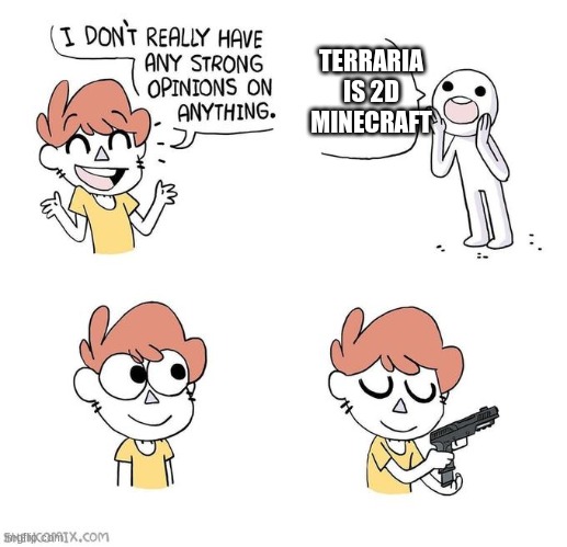 I don't really have strong opinions | TERRARIA IS 2D MINECRAFT | image tagged in i don't really have strong opinions | made w/ Imgflip meme maker