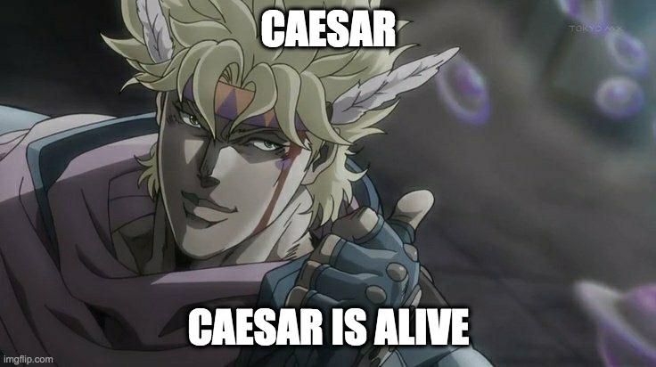 Caesar Zeppeli | CAESAR; CAESAR IS ALIVE | image tagged in caesar zeppeli | made w/ Imgflip meme maker