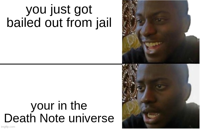 Disappointed Black Guy | you just got bailed out from jail; your in the Death Note universe | image tagged in disappointed black guy,anime,death note | made w/ Imgflip meme maker