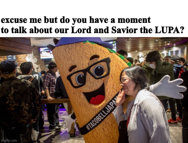 hail Lord lupa | excuse me but do you have a moment to talk about our Lord and Savior the LUPA? | image tagged in chalupa,lupa,taco,awkward moment | made w/ Imgflip meme maker