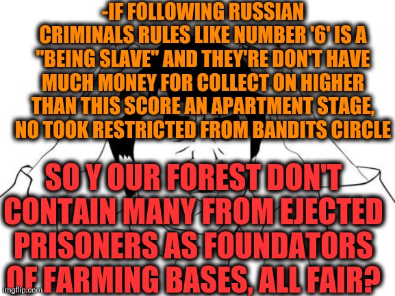 -Brothers at laws. | -IF FOLLOWING RUSSIAN CRIMINALS RULES LIKE NUMBER '6' IS A "BEING SLAVE" AND THEY'RE DON'T HAVE MUCH MONEY FOR COLLECT ON HIGHER THAN THIS SCORE AN APARTMENT STAGE, NO TOOK RESTRICTED FROM BANDITS CIRCLE; SO Y OUR FOREST DON'T CONTAIN MANY FROM EJECTED PRISONERS AS FOUNDATORS OF FARMING BASES, ALL FAIR? | image tagged in memes,jackie chan wtf,criminal minds,genie rules meme,apartment,iphone 6 | made w/ Imgflip meme maker