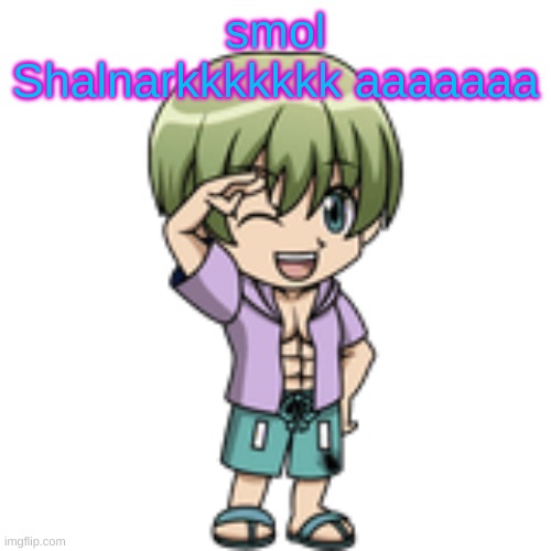 Smol | smol Shalnarkkkkkkk aaaaaaa | image tagged in smol | made w/ Imgflip meme maker