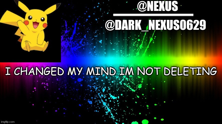 Dark_Nexsus0629 | I CHANGED MY MIND IM NOT DELETING | image tagged in dark_nexsus0629 | made w/ Imgflip meme maker