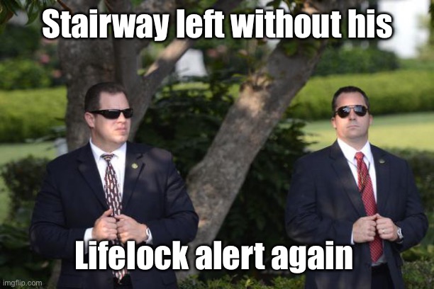 Secret Service | Stairway left without his Lifelock alert again | image tagged in secret service | made w/ Imgflip meme maker