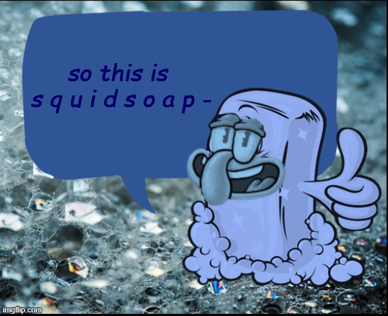 squidsoap | so this is
 s q u i d s o a p - | image tagged in squidsoap | made w/ Imgflip meme maker