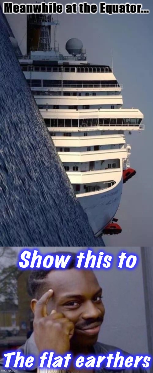 [Not the best argument against flat earthers, but the one that might work] | Meanwhile at the Equator... Show this to; The flat earthers | image tagged in capsized,black guy pointing at head,flat earth,flat earthers,sinking ship,roll safe think about it | made w/ Imgflip meme maker