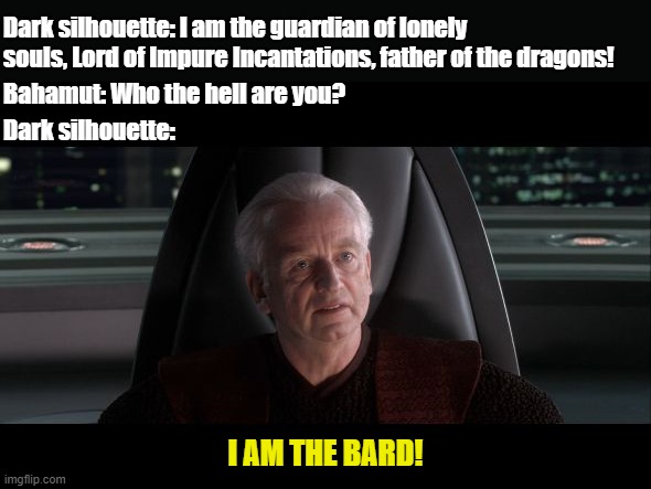 I am the Senate | Dark silhouette: I am the guardian of lonely souls, Lord of Impure Incantations, father of the dragons! Bahamut: Who the hell are you? Dark silhouette:; I AM THE BARD! | image tagged in i am the senate | made w/ Imgflip meme maker