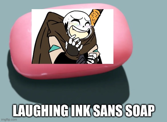 SSSSSSSSSSSSSSOAP | LAUGHING INK SANS SOAP | image tagged in soap | made w/ Imgflip meme maker