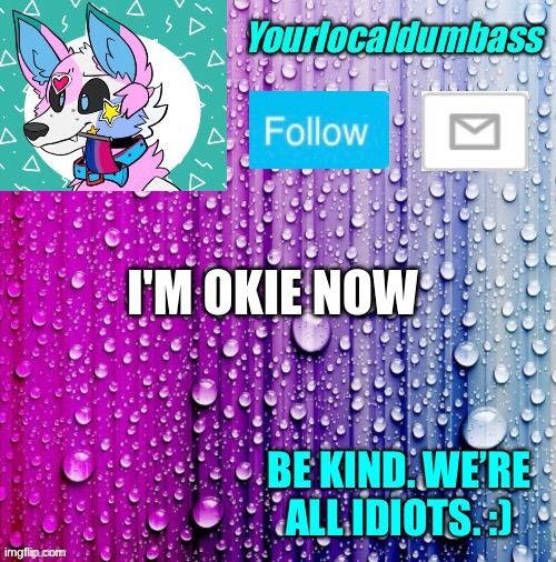 :3 | I'M OKIE NOW | image tagged in dumbass template | made w/ Imgflip meme maker