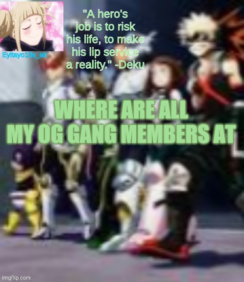 my class 1A temp | WHERE ARE ALL MY OG GANG MEMBERS AT | image tagged in my class 1a temp | made w/ Imgflip meme maker