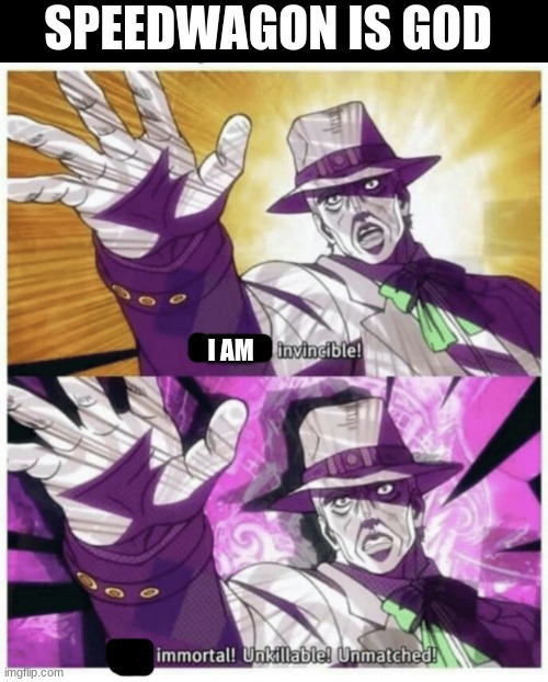 He’s invincible! | I AM SPEEDWAGON IS GOD | image tagged in he s invincible | made w/ Imgflip meme maker
