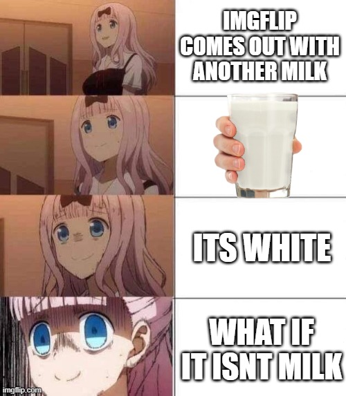 Oh god |  IMGFLIP COMES OUT WITH ANOTHER MILK; ITS WHITE; WHAT IF IT ISNT MILK | image tagged in chika template,vinla milk,milk,oh shit | made w/ Imgflip meme maker