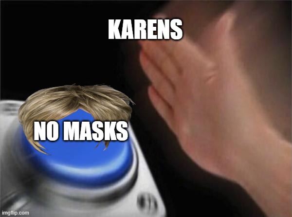 Karen | KARENS; NO MASKS | image tagged in memes,blank nut button,karens | made w/ Imgflip meme maker