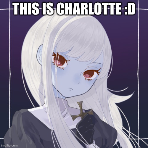 :D | THIS IS CHARLOTTE :D | made w/ Imgflip meme maker