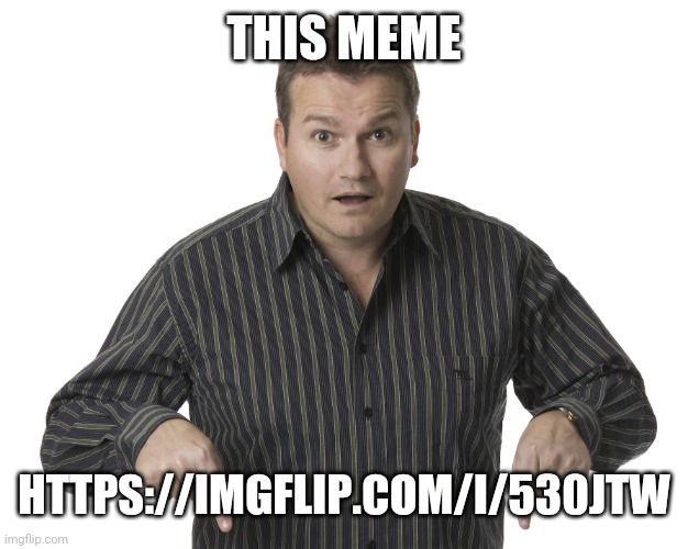 Link in comments | THIS MEME; HTTPS://IMGFLIP.COM/I/530JTW | image tagged in pointing down disbelief | made w/ Imgflip meme maker