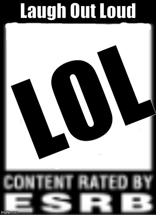 L.O.L. | Laugh Out Loud; LOL | image tagged in esrb rating | made w/ Imgflip meme maker