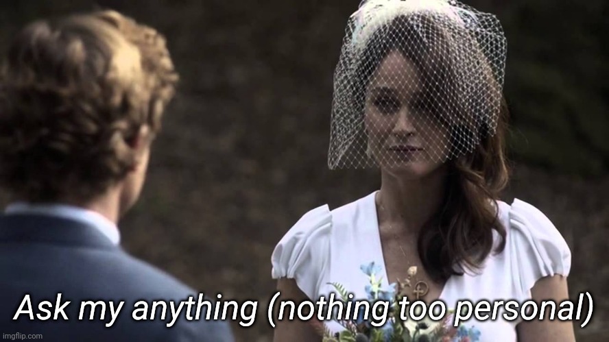 Ask my anything (nothing too personal) | made w/ Imgflip meme maker