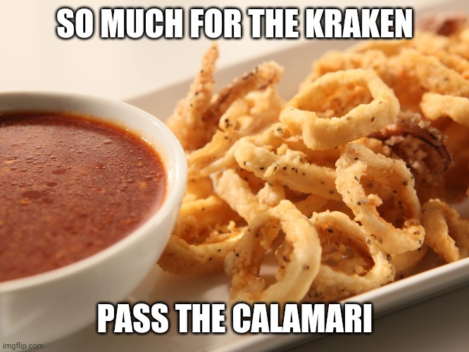 calamari | SO MUCH FOR THE KRAKEN PASS THE CALAMARI | image tagged in calamari | made w/ Imgflip meme maker