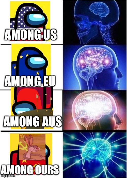 Reposted myself | AMONG US; AMONG EU; AMONG AUS; AMONG OURS | image tagged in memes,expanding brain,funny,among us,our meme,oh wow are you actually reading these tags | made w/ Imgflip meme maker
