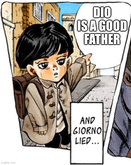 But Giorno lied | DIO IS A GOOD FATHER | image tagged in but giorno lied | made w/ Imgflip meme maker