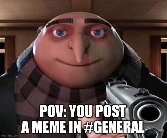 Gru with a gun | POV: YOU POST A MEME IN #GENERAL | image tagged in gru gun,memes,discord,general | made w/ Imgflip meme maker
