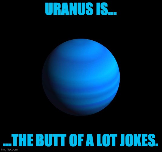Uranus gas giant | URANUS IS... ...THE BUTT OF A LOT JOKES. | image tagged in uranus gas giant | made w/ Imgflip meme maker