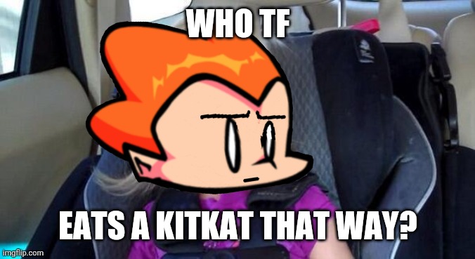 WHO TF EATS A KITKAT THAT WAY? | made w/ Imgflip meme maker