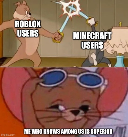 amog us | MINECRAFT USERS; ROBLOX USERS; ME WHO KNOWS AMONG US IS SUPERIOR | image tagged in funny memes | made w/ Imgflip meme maker